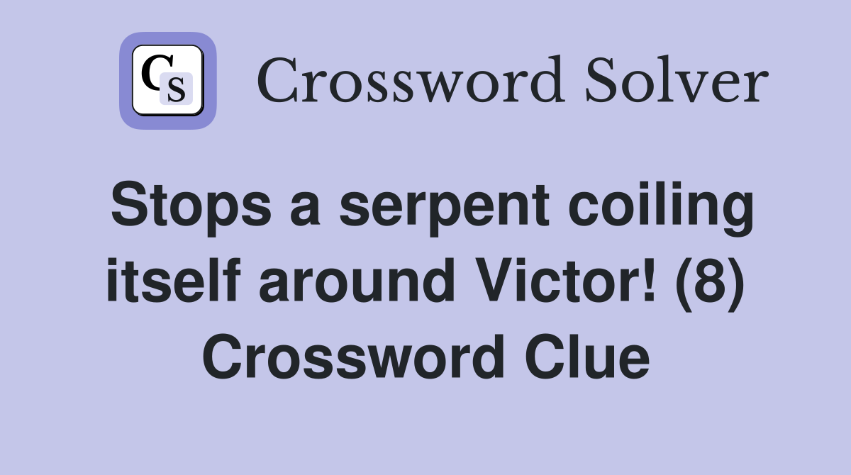 Stops a serpent coiling itself around Victor! (8) Crossword Clue