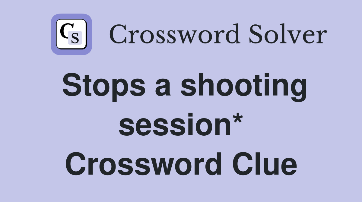 Stops a shooting session* Crossword Clue