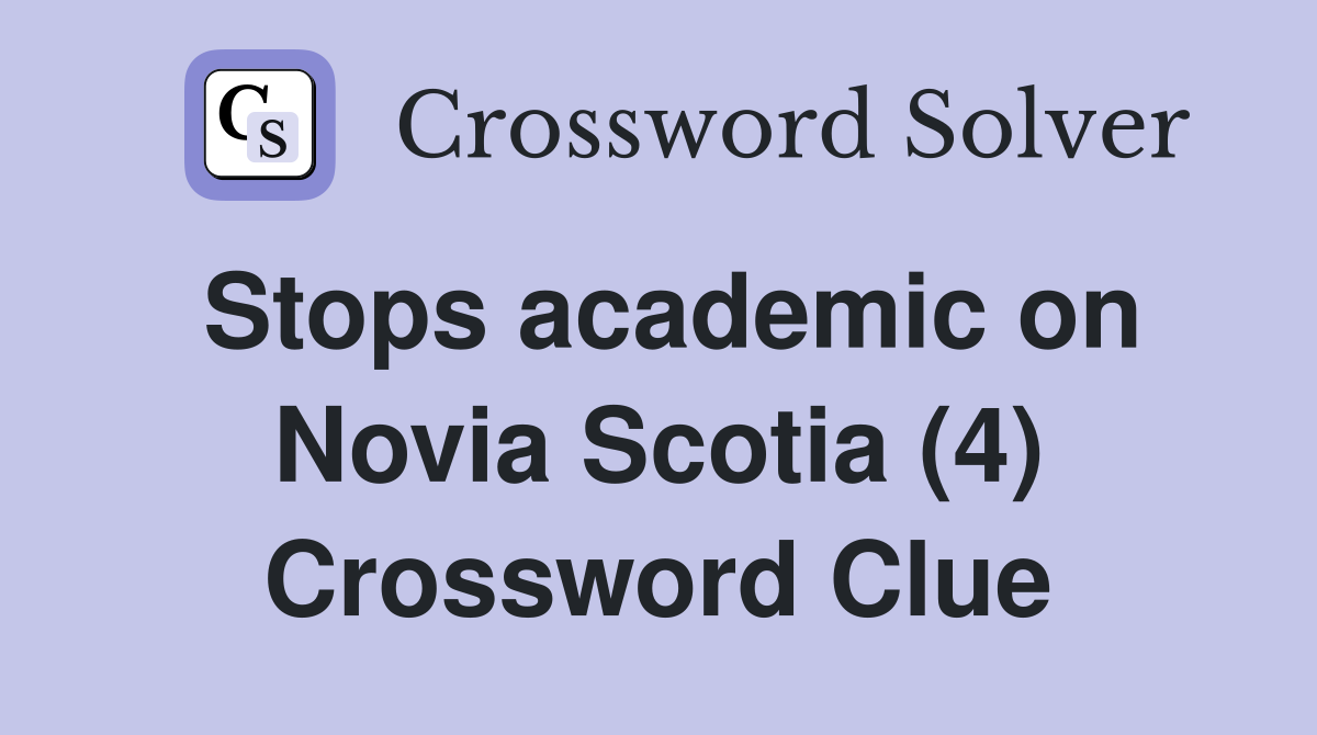 Stops academic on Novia Scotia (4) Crossword Clue