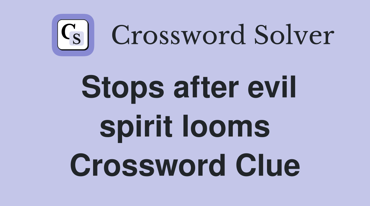 Stops after evil spirit looms Crossword Clue