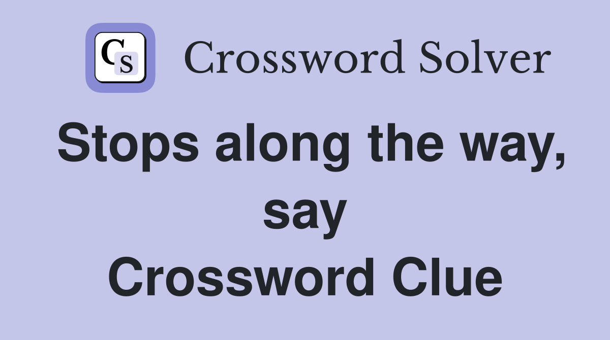 Stops along the way, say Crossword Clue