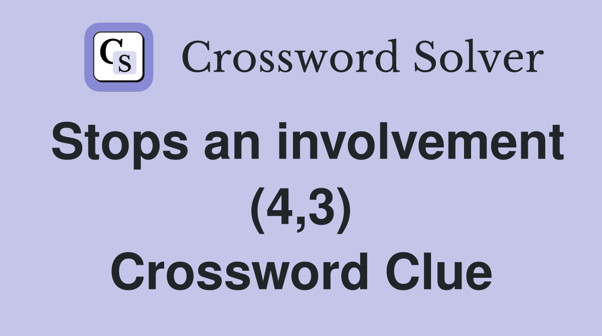 Stops an involvement (4,3) Crossword Clue
