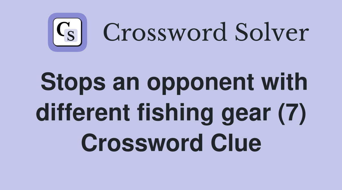 Stops an opponent with different fishing gear (7) Crossword Clue