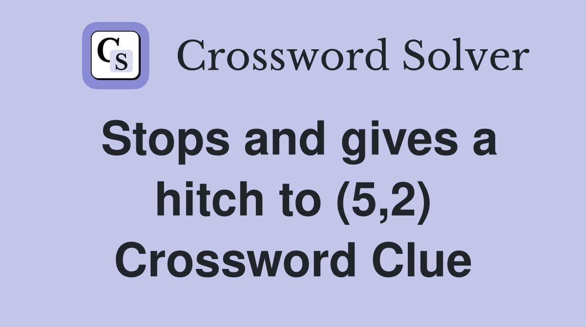 Stops and gives a hitch to (5,2) Crossword Clue