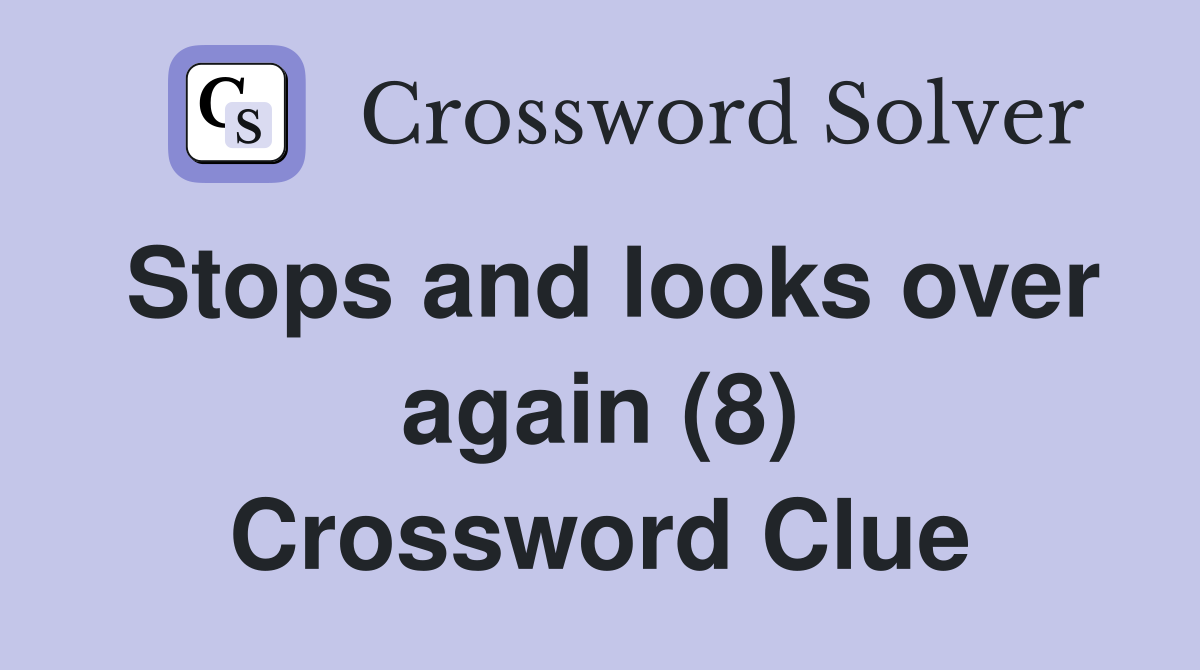 Stops and looks over again (8) Crossword Clue
