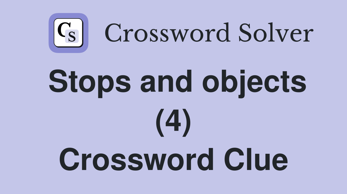 Stops and objects (4) Crossword Clue
