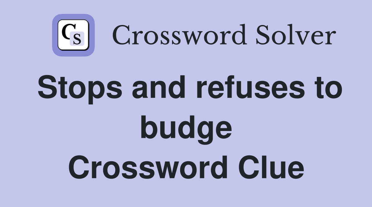 Stops and refuses to budge Crossword Clue