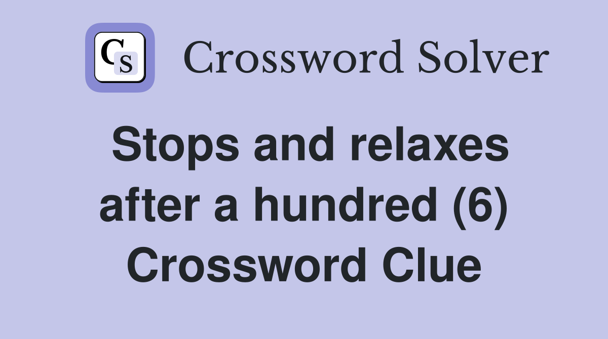 Stops and relaxes after a hundred (6) Crossword Clue