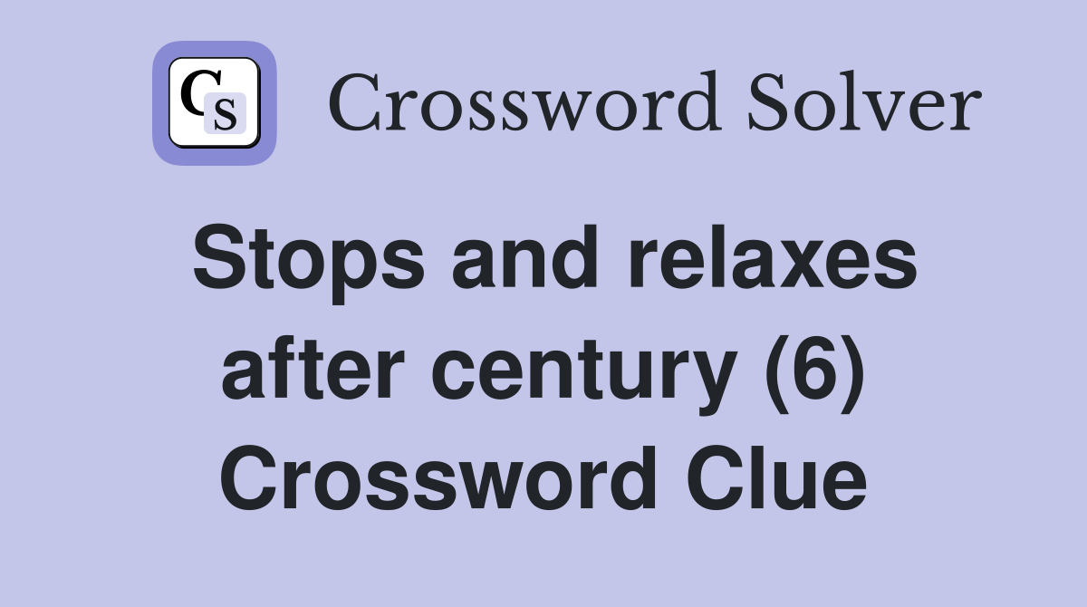 Stops and relaxes after century (6) Crossword Clue