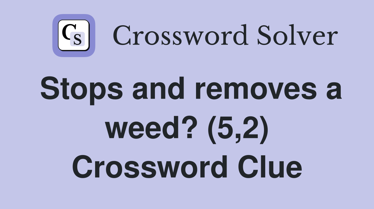 Stops and removes a weed? (5,2) Crossword Clue