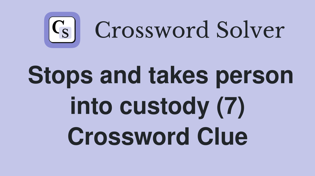 Stops and takes person into custody (7) Crossword Clue