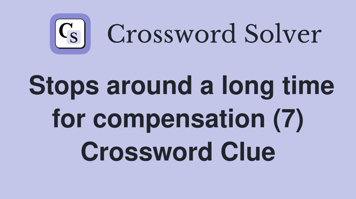 Stops around a long time for compensation (7) Crossword Clue