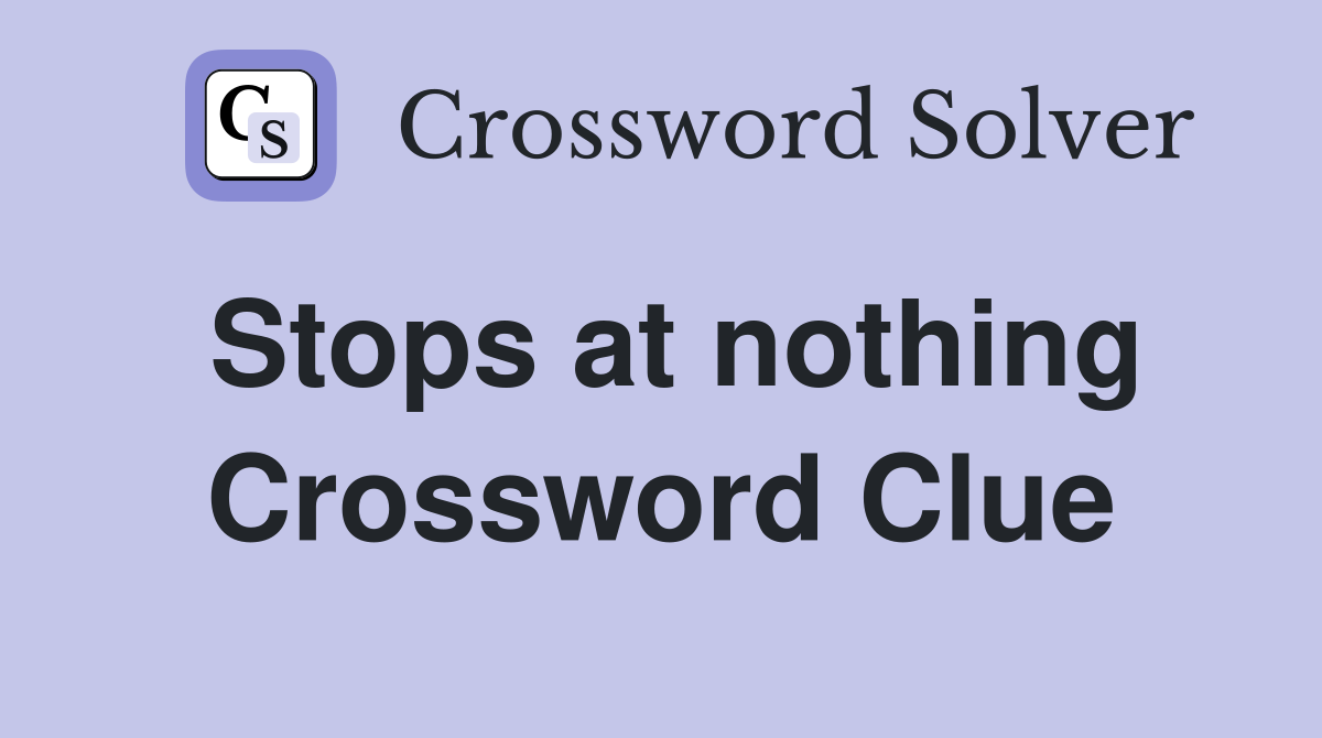 Stops at nothing Crossword Clue