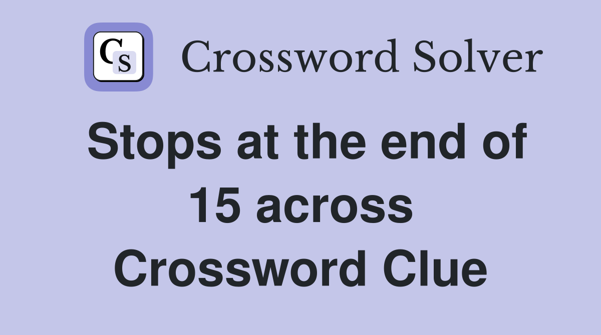 Stops at the end of 15 across Crossword Clue