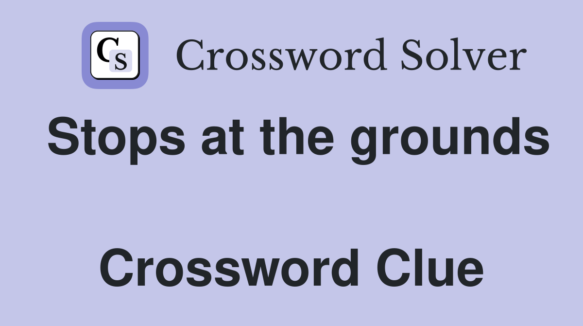 Stops at the grounds  Crossword Clue