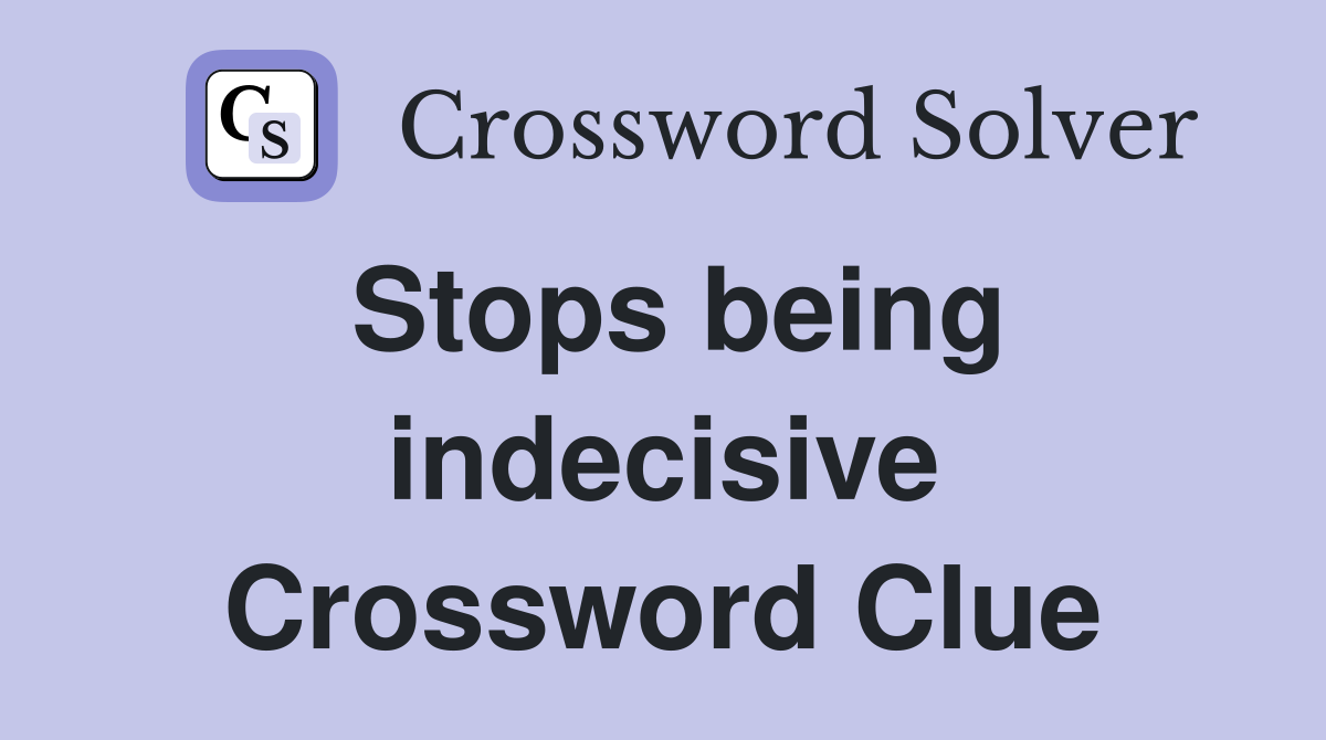 Stops being indecisive Crossword Clue