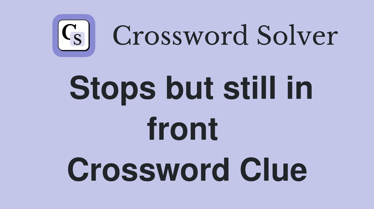 Stops but still in front  Crossword Clue