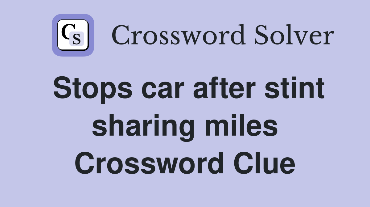 Stops car after stint sharing miles Crossword Clue