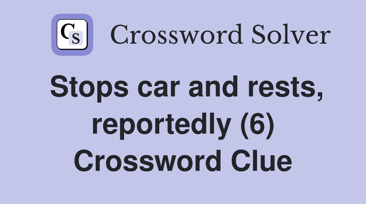 Stops car and rests, reportedly (6) Crossword Clue