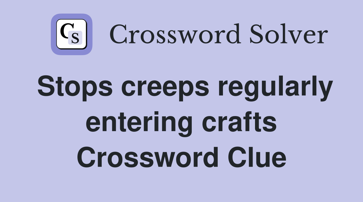Stops creeps regularly entering crafts Crossword Clue