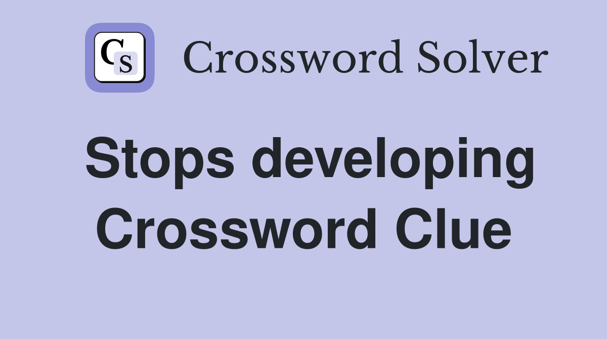 Stops developing Crossword Clue