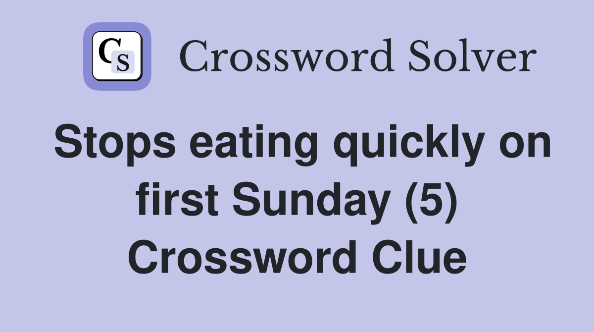 Stops eating quickly on first Sunday (5) Crossword Clue