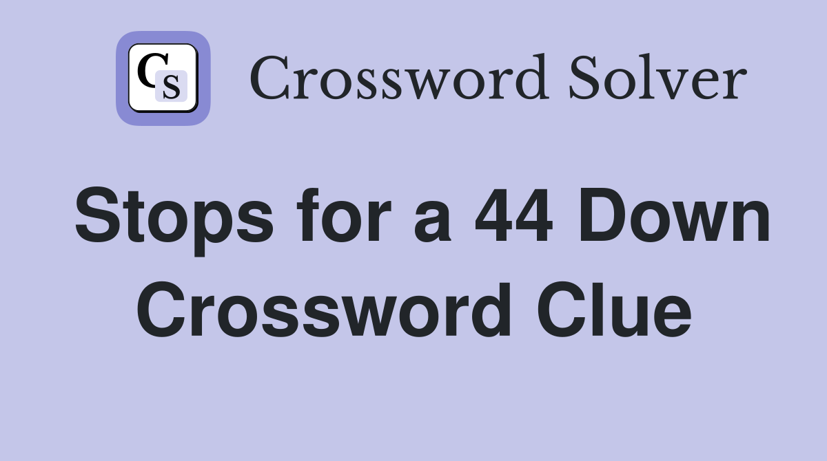 Stops for a 44 Down Crossword Clue