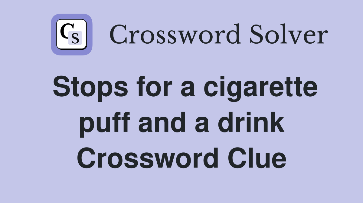 Stops for a cigarette puff and a drink Crossword Clue