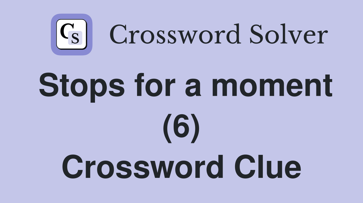Stops for a moment (6) Crossword Clue