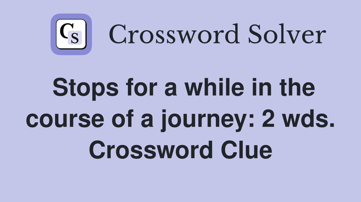 Stops for a while in the course of a journey: 2 wds. Crossword Clue