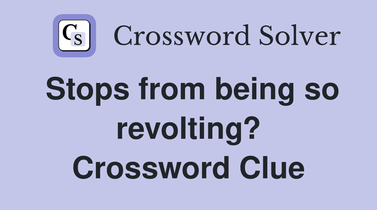 Stops from being so revolting? Crossword Clue