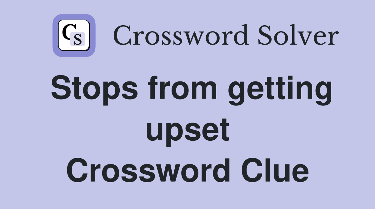 Stops from getting upset Crossword Clue