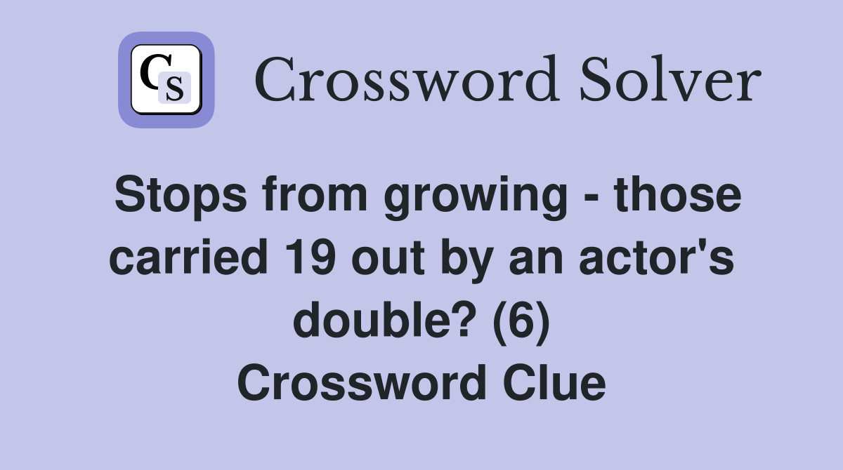Stops from growing - those carried 19 out by an actor's double? (6) Crossword Clue