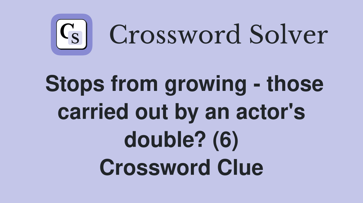 Stops from growing - those carried out by an actor's double? (6) Crossword Clue