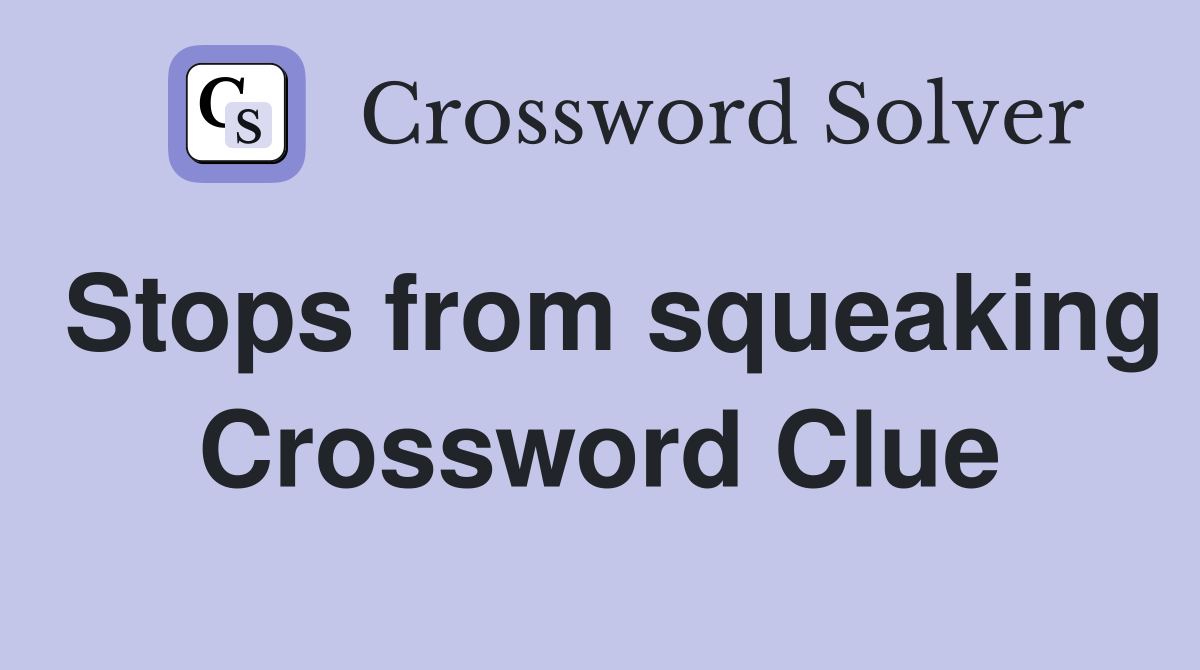 Stops from squeaking Crossword Clue