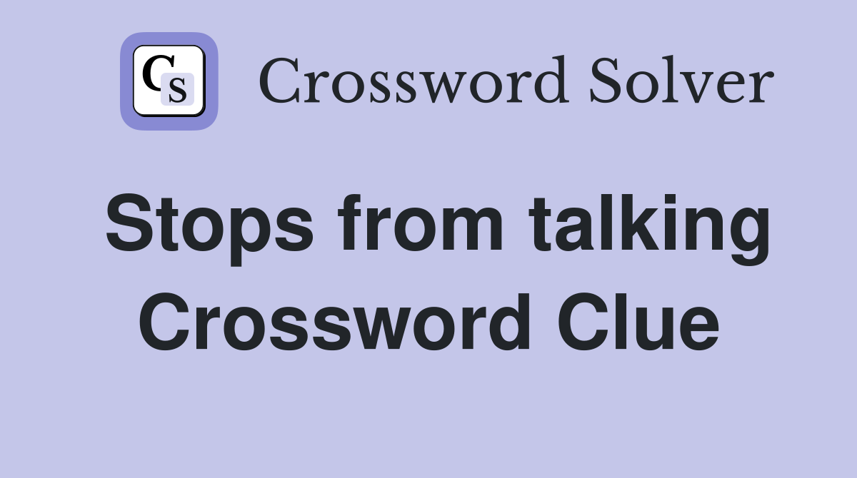 Stops from talking Crossword Clue