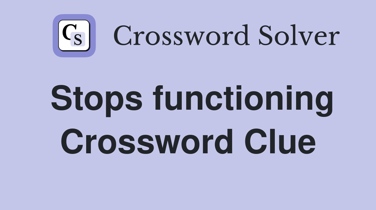 Stops functioning Crossword Clue