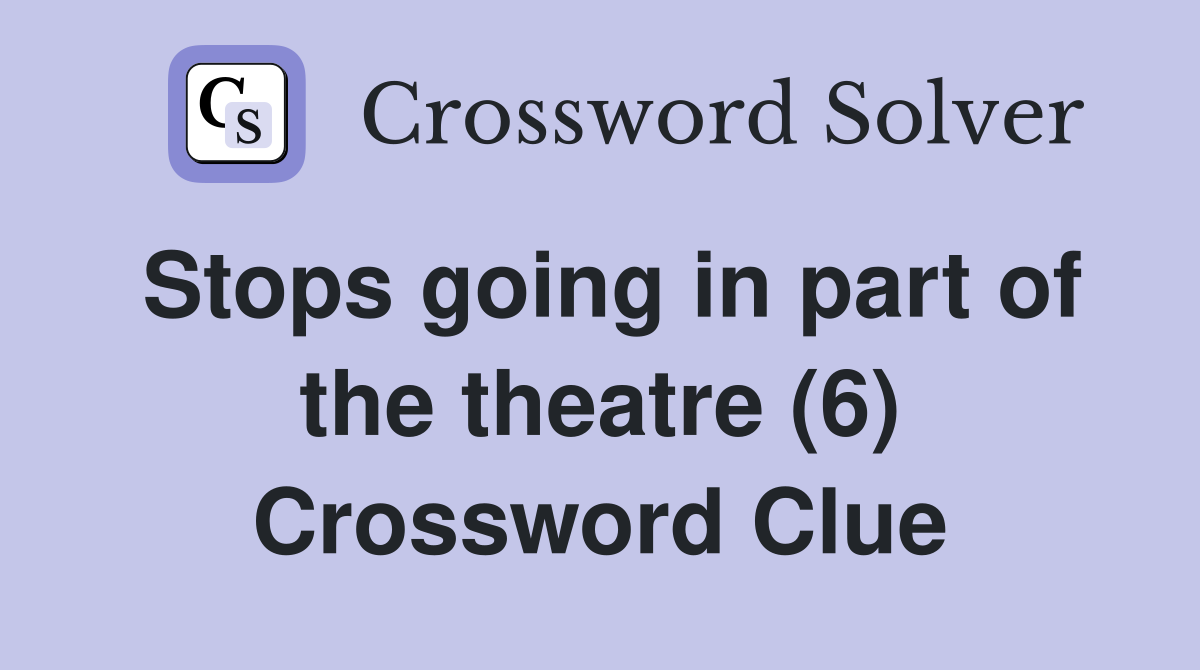 Stops going in part of the theatre (6) Crossword Clue