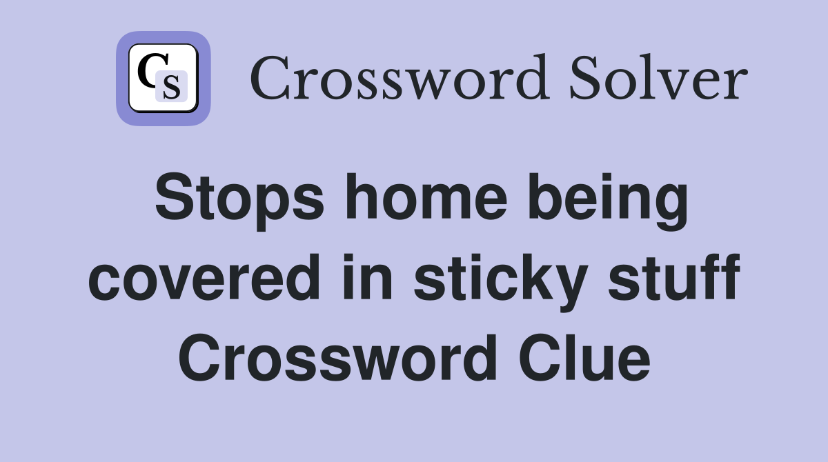 Stops home being covered in sticky stuff Crossword Clue