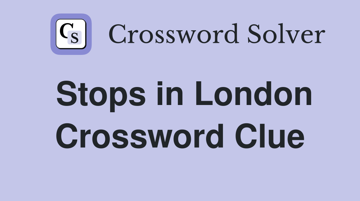 Stops in London Crossword Clue