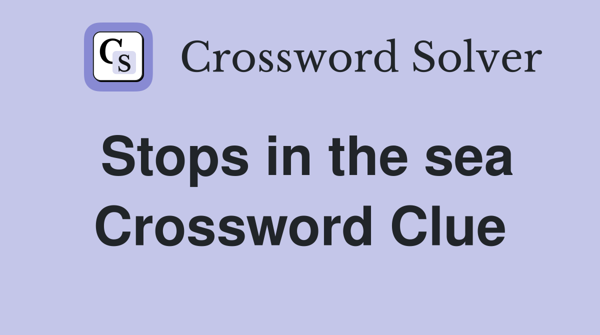 Stops in the sea Crossword Clue