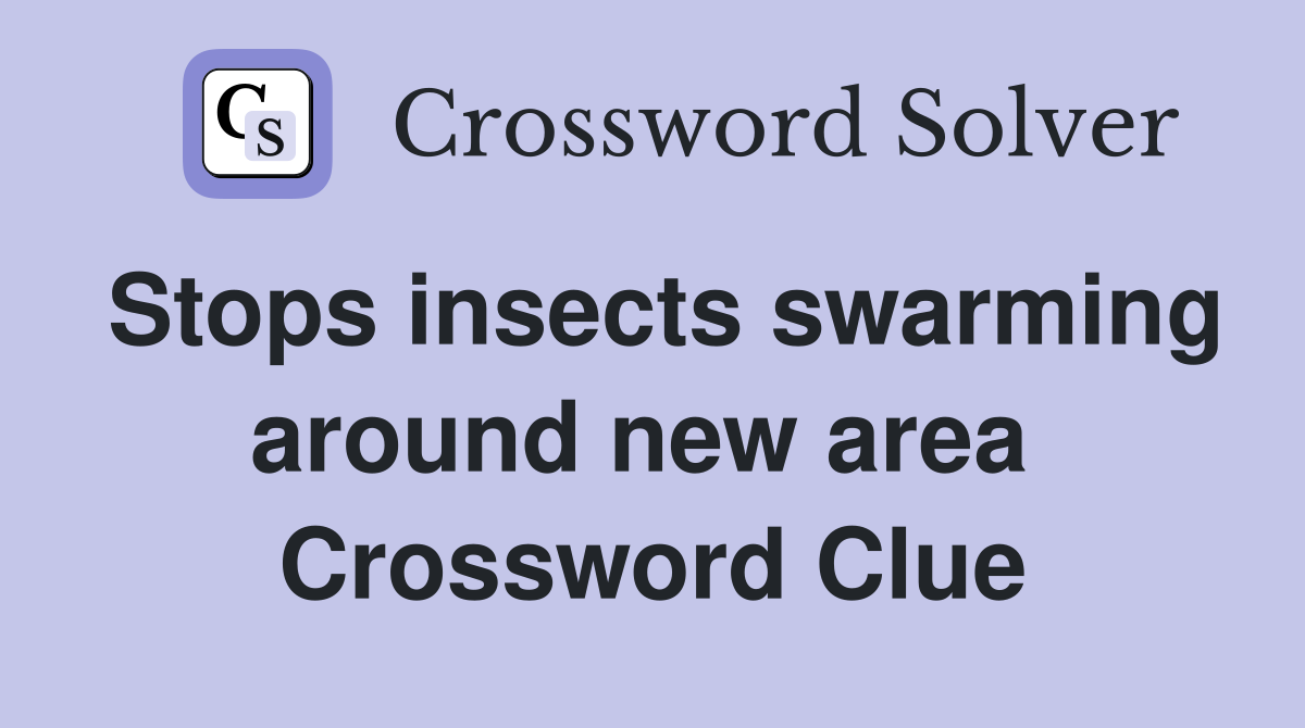 Stops insects swarming around new area  Crossword Clue