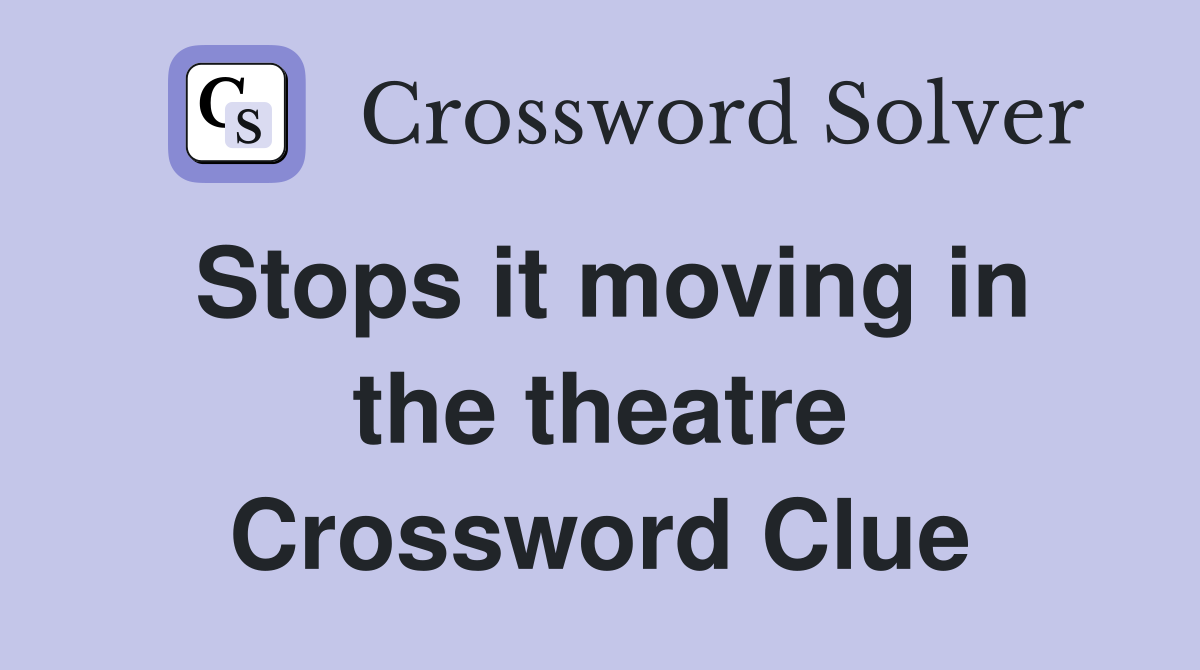 Stops it moving in the theatre Crossword Clue