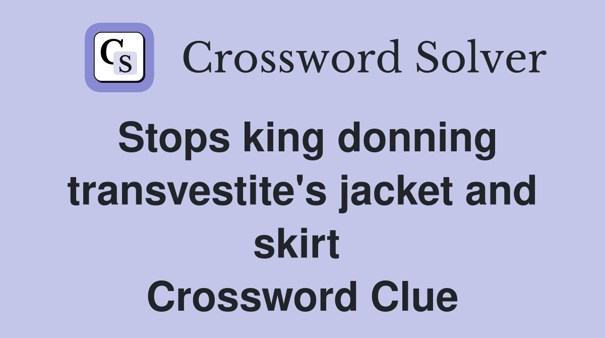 Stops king donning transvestite's jacket and skirt  Crossword Clue