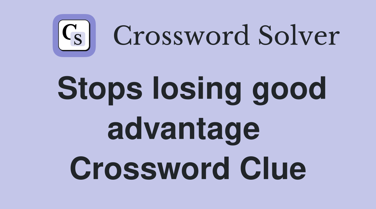 Stops losing good advantage  Crossword Clue