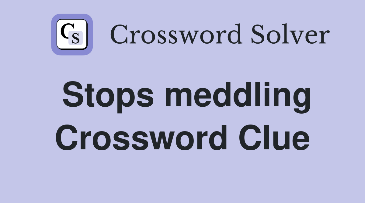 Stops meddling Crossword Clue