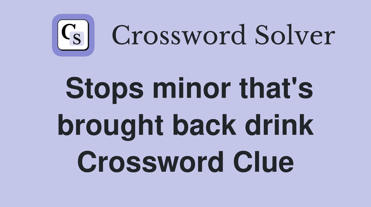 Stops minor that's brought back drink Crossword Clue