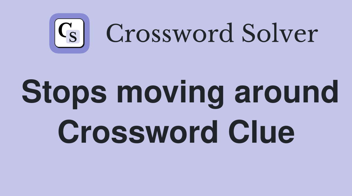 Stops moving around Crossword Clue