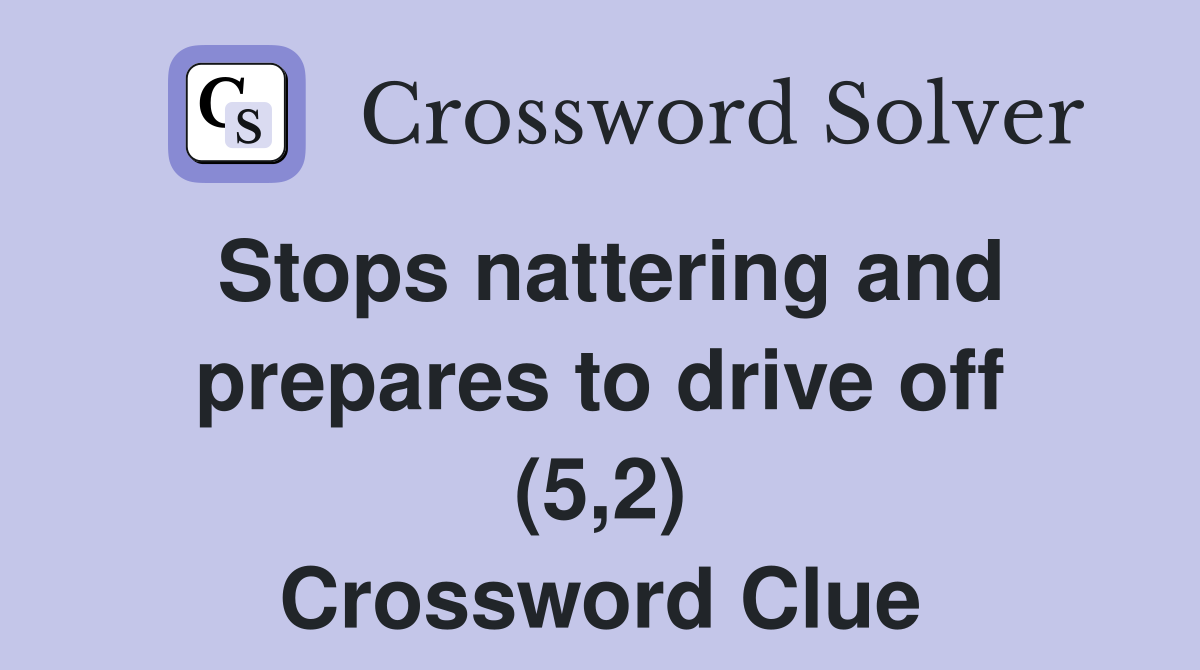 Stops nattering and prepares to drive off (5,2) Crossword Clue
