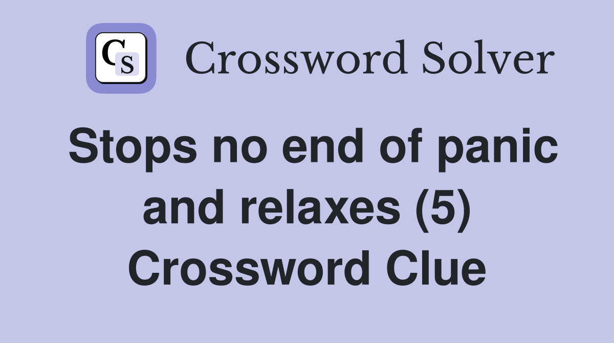 Stops no end of panic and relaxes (5) Crossword Clue